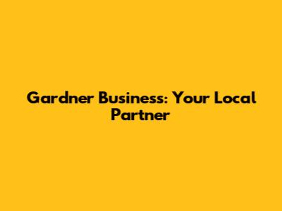 Gardner Business: Your Local Partner