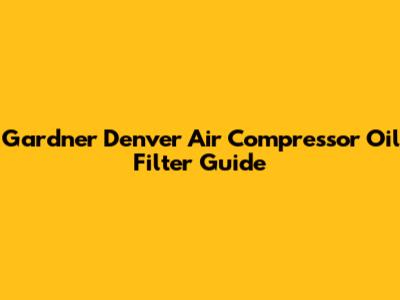 Gardner Denver Air Compressor Oil Filter Guide