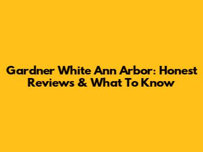 Gardner White Ann Arbor: Honest Reviews & What To Know