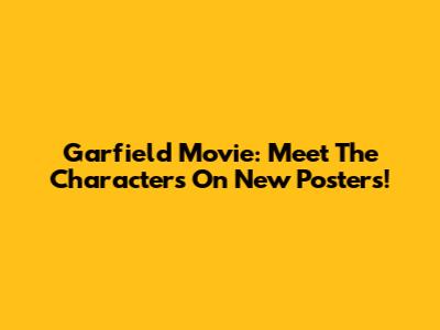 Garfield Movie: Meet The Characters On New Posters!