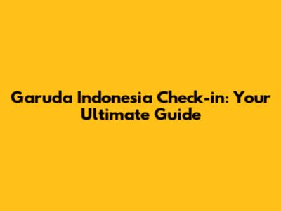 Garuda Indonesia Check-in: Your Ultimate Guide