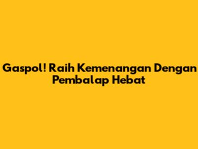Gaspol! Raih Kemenangan Dengan Pembalap Hebat