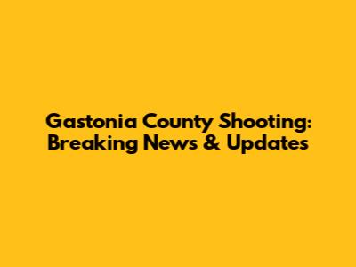 Gastonia County Shooting: Breaking News & Updates
