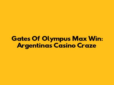 Gates Of Olympus Max Win: Argentina's Casino Craze