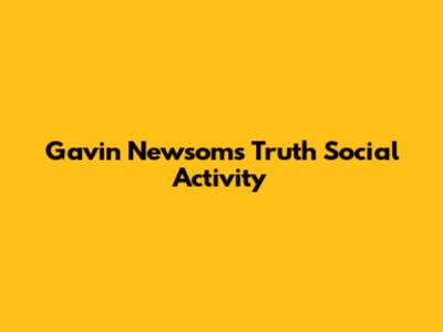 Gavin Newsom's Truth Social Activity