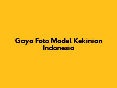 Gaya Foto Model Kekinian Indonesia