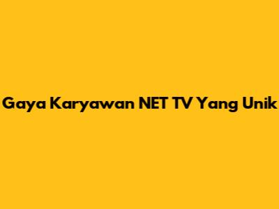 Gaya Karyawan NET TV Yang Unik