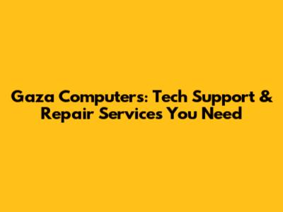 Gaza Computers: Tech Support & Repair Services You Need
