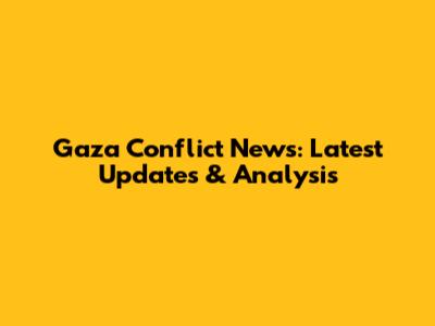 Gaza Conflict News: Latest Updates & Analysis