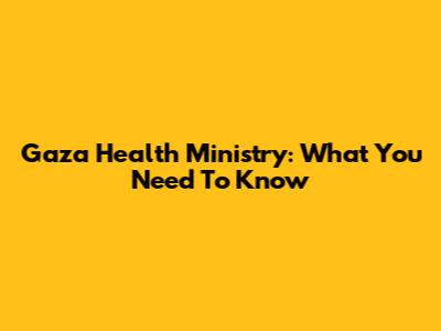 Gaza Health Ministry: What You Need To Know