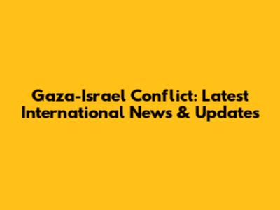 Gaza-Israel Conflict: Latest International News & Updates