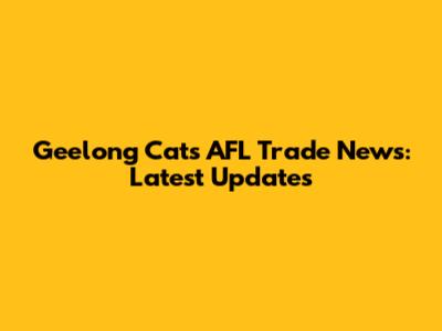 Geelong Cats AFL Trade News: Latest Updates