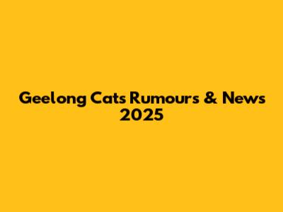 Geelong Cats Rumours & News 2025