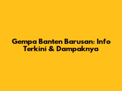 Gempa Banten Barusan: Info Terkini & Dampaknya
