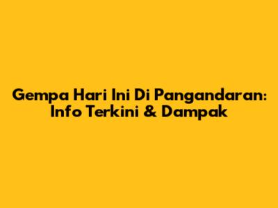 Gempa Hari Ini Di Pangandaran: Info Terkini & Dampak