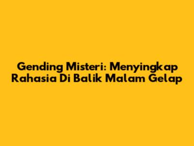 Gending Misteri: Menyingkap Rahasia Di Balik Malam Gelap