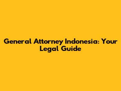 General Attorney Indonesia: Your Legal Guide