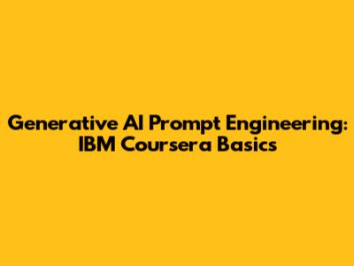 Generative AI Prompt Engineering: IBM Coursera Basics