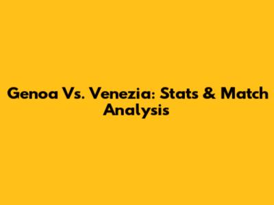 Genoa Vs. Venezia: Stats & Match Analysis