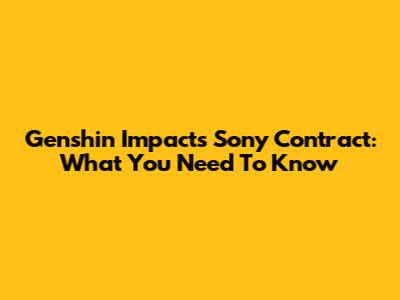 Genshin Impact's Sony Contract: What You Need To Know