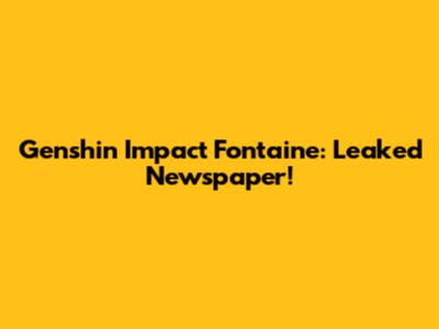 Genshin Impact Fontaine: Leaked Newspaper!
