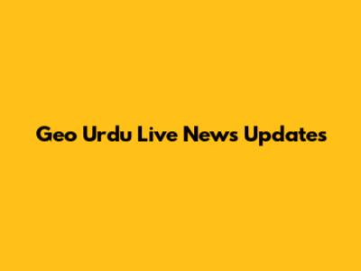 Geo Urdu Live News Updates