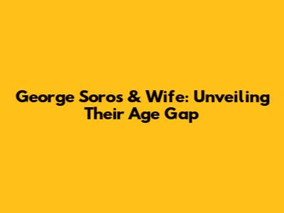George Soros & Wife: Unveiling Their Age Gap