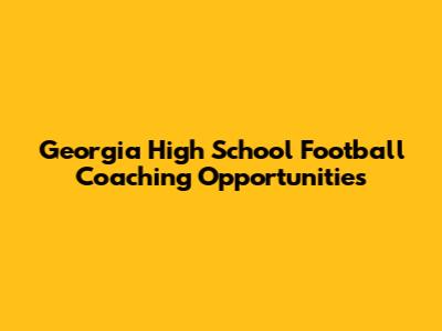 Georgia High School Football Coaching Opportunities
