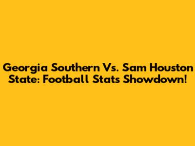 Georgia Southern Vs. Sam Houston State: Football Stats Showdown!