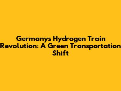 Germany's Hydrogen Train Revolution: A Green Transportation Shift