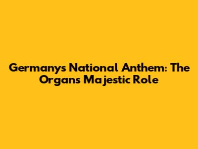 Germany's National Anthem: The Organ's Majestic Role