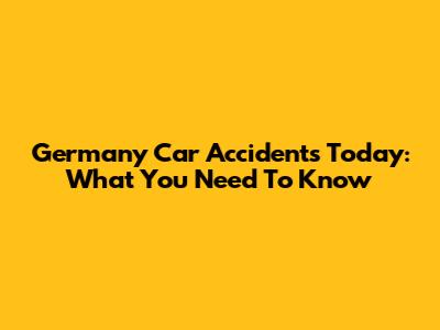 Germany Car Accidents Today: What You Need To Know