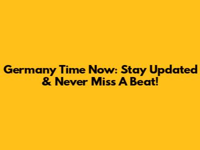 Germany Time Now: Stay Updated & Never Miss A Beat!