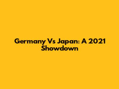 Germany Vs Japan: A 2021 Showdown