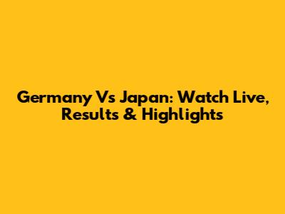 Germany Vs Japan: Watch Live, Results & Highlights