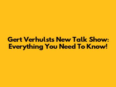 Gert Verhulst's New Talk Show: Everything You Need To Know!