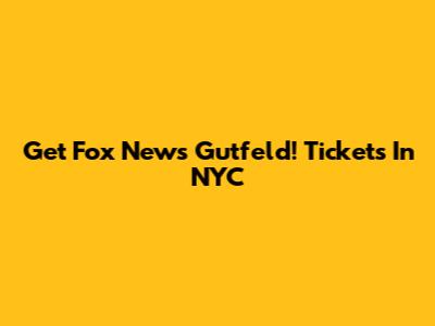 Get Fox News Gutfeld! Tickets In NYC