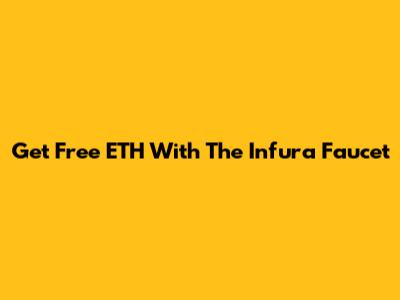 Get Free ETH With The Infura Faucet