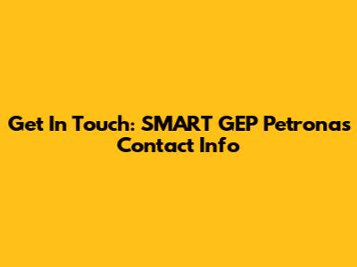Get In Touch: SMART GEP Petronas Contact Info