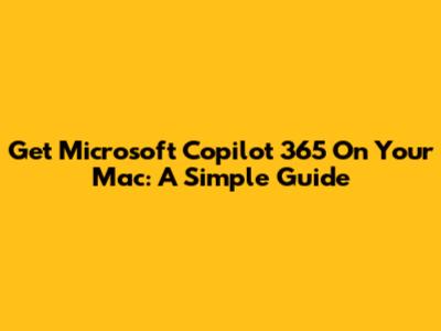 Get Microsoft Copilot 365 On Your Mac: A Simple Guide