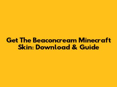 Get The Beaconcream Minecraft Skin: Download & Guide
