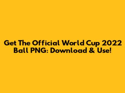 Get The Official World Cup 2022 Ball PNG: Download & Use!