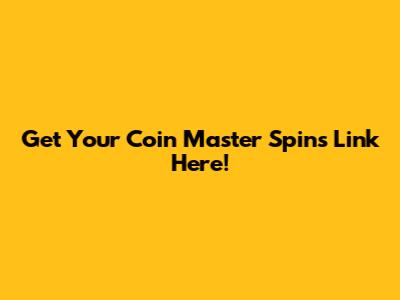 Get Your Coin Master Spins Link Here!
