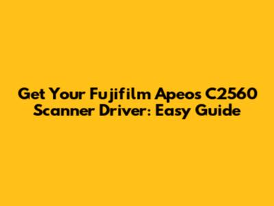 Get Your Fujifilm Apeos C2560 Scanner Driver: Easy Guide