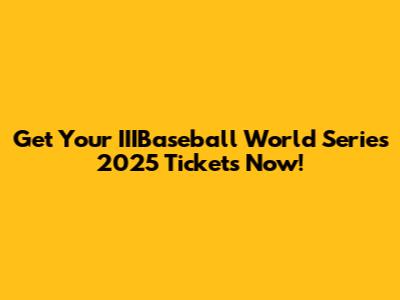 Get Your IIIBaseball World Series 2025 Tickets Now!