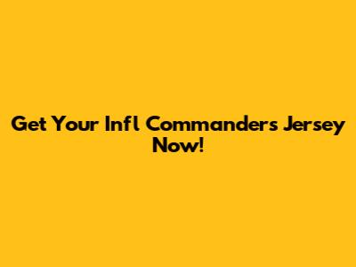 Get Your Infl Commanders Jersey Now!