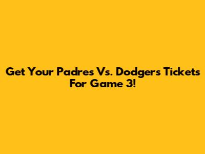 Get Your Padres Vs. Dodgers Tickets For Game 3!
