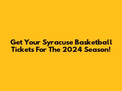 Get Your Syracuse Basketball Tickets For The 2024 Season!