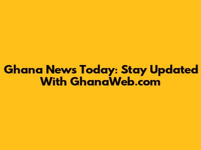 Ghana News Today: Stay Updated With GhanaWeb.com
