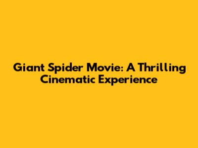 Giant Spider Movie: A Thrilling Cinematic Experience